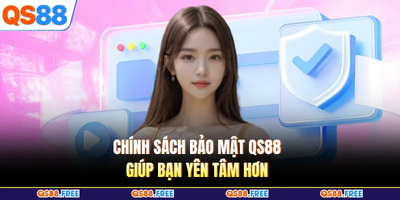 Chính sách bảo mật QS88 giúp bạn yên tâm hơn