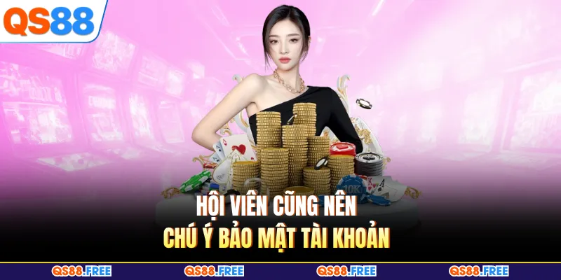 Giới Thiệu QS88 - Không Gian Giải Trí Trực Tuyến Cuốn Hút 4 Hội viên cũng nên chú ý bảo mật tài khoản