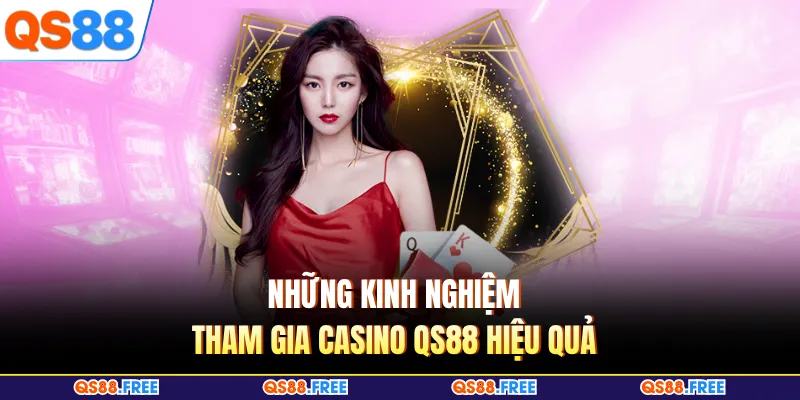 Casino QS88 6 Những kinh nghiệm tham gia Casino QS88 hiệu quả