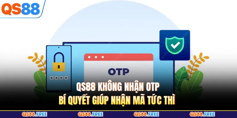 QS88 Không Nhận OTP - Bí Quyết Giúp Nhận Mã Tức Thì 3 QS88 Không Nhận OTP - Bí Quyết Giúp Nhận Mã Tức Thì