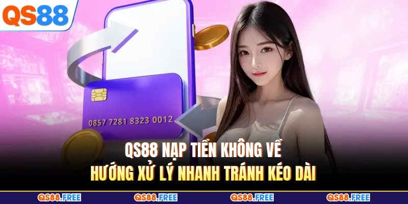 QS88 Nạp Tiền Không Về - Hướng Xử Lý Nhanh Tránh Kéo Dài 1 QS88 Nạp Tiền Không Về - Hướng Xử Lý Nhanh Tránh Kéo Dài